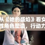 从《她的盛焰》看女性角色塑造，行动力怎样一步步转成讨论度