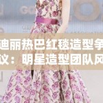 迪丽热巴红毯造型争议：明星造型团队风险对冲策略的失效案例