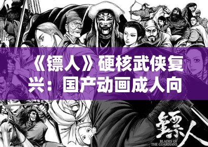 《镖人》硬核武侠复兴：国产动画成人向转型中的暴力美学表达边界