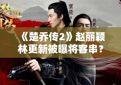 《楚乔传2》赵丽颖林更新被曝将客串？网友：求原班人马回归