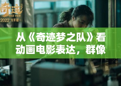 从《奇迹梦之队》看动画电影表达，群像角色为何需要更明确的情绪落点