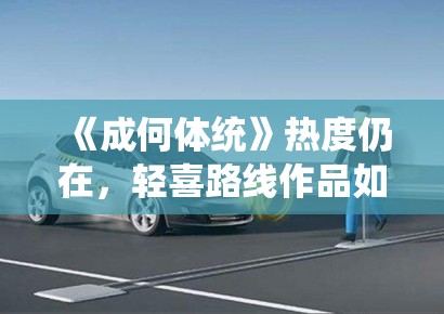 《成何体统》热度仍在，轻喜路线作品如何在密集内容里保有识别度